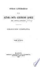 Obras literarias de la señora doña Gertrudis Gomez de Avellameda: Novelas y leyendas: La velada del hecho ; La bella toda y Los doce jabalíes ; La montaña maldita ; La flor del ángel ; La ondina del lago azul ; La dama de Amboto ; Una anécdota de la vida de Cortés ; El aura blanca ; La Baronesa de Joux ; El cacique de Turmequé ; La mujer : artículos