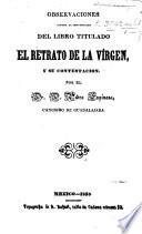 Observaciones contra la impugnacion [by P. Espinosa] del libro titulado El Retrato de la Vírgen, y su contestacion por ... P. Espinosa. [Signed, N.]