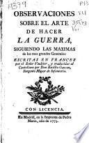 Observaciones sobre el arte de hacer la guerra siguiendo las maximas de los mas grandes Generales