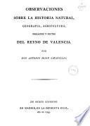 Observaciones sobre la historia natural, geografía, agricultura, población y frutos del Reyno de Valencia