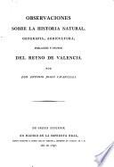 Observaciones sobre la historia natural, geografia, agricultura, poblacion y frutos del reyno de Valencia