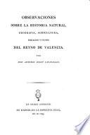 Observaciones sobre la historia natural, geografia, agricultura, poblacion y frutos del reyno de Valencia. Por don Antonio Josef Cavanilles