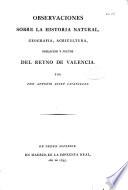 Observaciones sobre la historia natural geografia, agricultura y frutos del reino de Valencia, por Don Antonio Josef Cavanilles