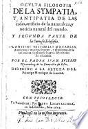 Oculta Filosofia de la sympatia y antipatia de las cosas, artificio de la naturaleza, y noticia natural del mundo. Y segunda parte de la Curiosa Filosofia, etc