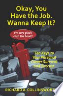 Okay, You Have the Job ... Wanna Keep It? Ten Keys to Your Personal Career Survival and Success