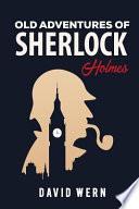 Old Adventures of Sherlock Holmes. a Police Novel about Detectives, Mystery and Enigmas: A Work Written Following the Literary Traces of the Character