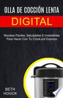 Olla de cocción lenta digital: Recetas Fáciles, Saludables E Irresistibles Para Hacer Con Tu Crock-pot Express
