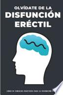 Olvídate de la Disfunción Eréctil Consejos Prácticos Para la Disfunción Eréctil