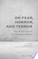 On Fear, Horror, and Terror: Giving Utterance to the Unutterable