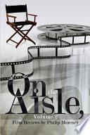 On the Aisle, Volume 2: Film Reviews by Philip Morency