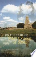 On the Trail of Mary Queen of Scots