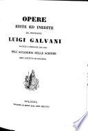 Opere edite ed inedite del professore Luigi Galvani