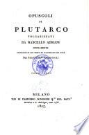 Opuscoli di Plutarco volgarizzati da Marcello Adriani nuovamente confrontati col testo e illustrati con note da Francesco Ambrosoli