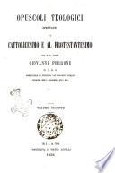 Opuscoli teologici spettanti al cattolicesimo e al protestantesimo del M.R. Padre Giovanni Perrone ...