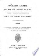 Opúsculos legales del Rey Alfonso el Sabio, publicados y cotejados con varios códices antiguos por la Real Academia de la Historia