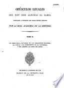 Opusculos legales del rey don Alfonso el Sabio, publicados... por la Real Academia de la historia