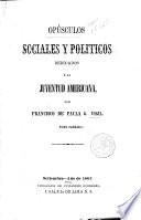 Opúsculos sociales y politicos dedicados á la juventud Americana por Francisco de Paula G. Vigil
