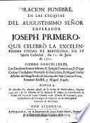 Oracion funebre en las exequias del augustissimo senor emperador Joseph primero, que celebro la ciudad de Barcelona en su iglesia cathedral, dia 11 de julio de 1711