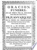 Oracion funebre, en las onras por el descanso de la alma de ... Fr. Juan Vazquez, de el Orden de Predicadores, Prior de el Real Conuento de San Pablo de la ciudad de Cordoua