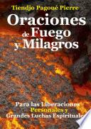 ORACIONES de FUEGO y MILAGROS : para las Liberaciones Personales y Grandes Luchas Espirituales