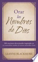 Orar Los Nombres de Dios: 200 Oraciones Devocionales Inspiradas En the Wonderful Names of Our Wonderful Lord [los Maravillosos Nombres de Nuestr