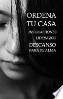 ORDENA TU CASA: Instrucciones, Liderazgo, Descanso Para Su Alma