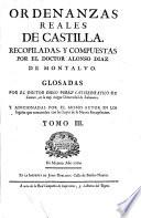 Ordenanzas Reales de Castilla. Recopiladas, y compuestas por ... Alonso Diaz de Montalvo. Glosadas por ... Diego Perez, y adicionadas por el mismo autor en los lugares que concuerdan con las leyes de la nueva recopilacion