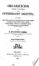 Organizacion política y económica de la Confederacion Argentina ... Nueva edicion oficial, corregida y revisada por el autor
