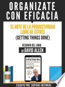 Organizate Con Eficacia: El Arte De La Productividad Libre De Estres (Getting Things Done) - Resumen Del Libro De David Allen