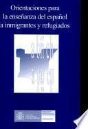 Orientaciones para la enseñanza del español a inmigrantes y refugiados