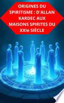 ORIGINES DU SPIRITISME : D'ALLAN KARDEC AUX MAISONS SPIRITES DU XXI SIÈCLE