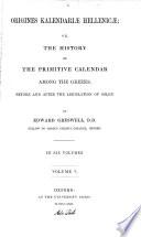 Origines Kalendariae Hellenicae: Or The History of the Primitive Calendar Among the Greeks, Before and After the Legislation of Solon