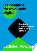 Os desafios da revolução digital : libertar o conhecimento para o bem comum