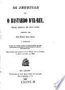 Os Jezuitas ou o bastardo d'El-Rey. Drama original em 5 actos