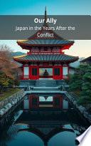 Our Ally: Japan in the Years After the Conflict