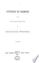Outlines of Sermons Taken Chiefly from the Published Works of Unitarian Writers