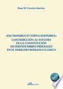 «Pactionibus et stipulationibus» Contribución al estudio de la constitución de servidumbres prediales en el Derecho Romano clásico