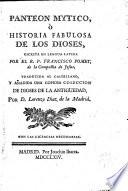Panteon mytico, ò historia fabulosa de los dioses, escrita en lengua latina por el R.P. Francisco Pomey, ... traducida al castellano, y añadida una copiosa coleccion de dioses de la antiguedad, por D. Lorenzo Diaz de la Madrid ..