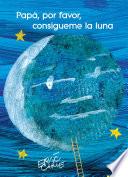 Papá, por favor, consígueme la luna (Colección Eric Carle)