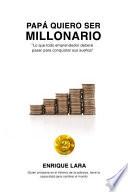 Papá Quiero Ser Millonario: Lo Que Todo Emprendedor Debera Pasar Para Conquistar Sus Sueños