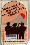 Para hablar de Tamaulipas, hay que cantar sus corridos