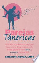 Parejas Tántricas: Usando la sabiduria antigua para crear una relación de alma gemela con amor y romance a plenitud
