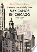 Parentesco, comunidad y clase: mexicanos en Chicago, 1916-1950.