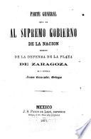 Parte general que da al supremo gobierno de la nacion respecto de la defensa de la plaza de Zaragoza el C. general Jesus Gonzalez Ortega