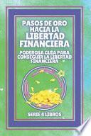 PASOS DE ORO HACIA LA LIBERTAD FINANCIERA, Poderosa guia para conseguir la LIBERTAD FINANCIERA