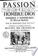 Passion del Hombre-Dios, referida y ponderada en decimas españolas, por el maestro Juan Davila...