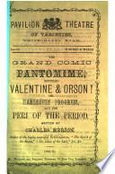 Pavilion Theatre of Varieties, Whitechapel Road ... The grand comic Pantomime, entitled Valentine and Orson! etc. [In verse.]