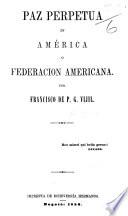 Paz perpetua en America o federacion Americana, etc. [With a contribution to the work by M. Ancizar.]