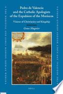 Pedro de Valencia and the Catholic Apologists of the Expulsion of the Moriscos