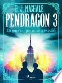 Pendragon 3: La guerra que nunca existió